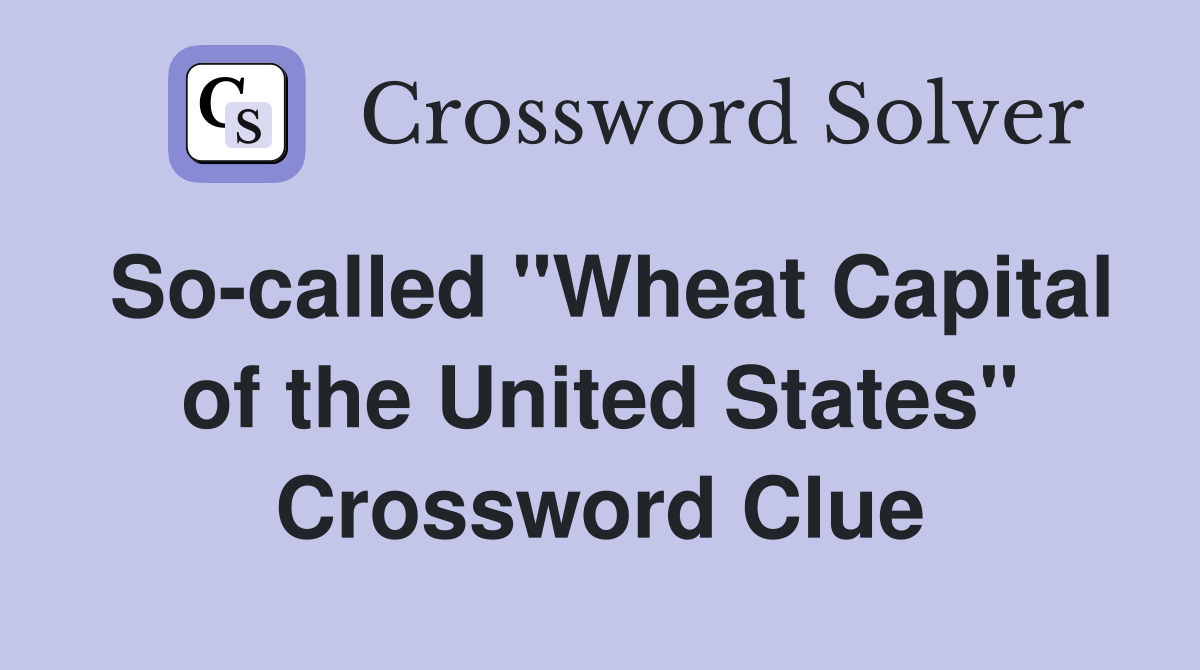 So-called "Wheat Capital of the United States" Crossword Clue