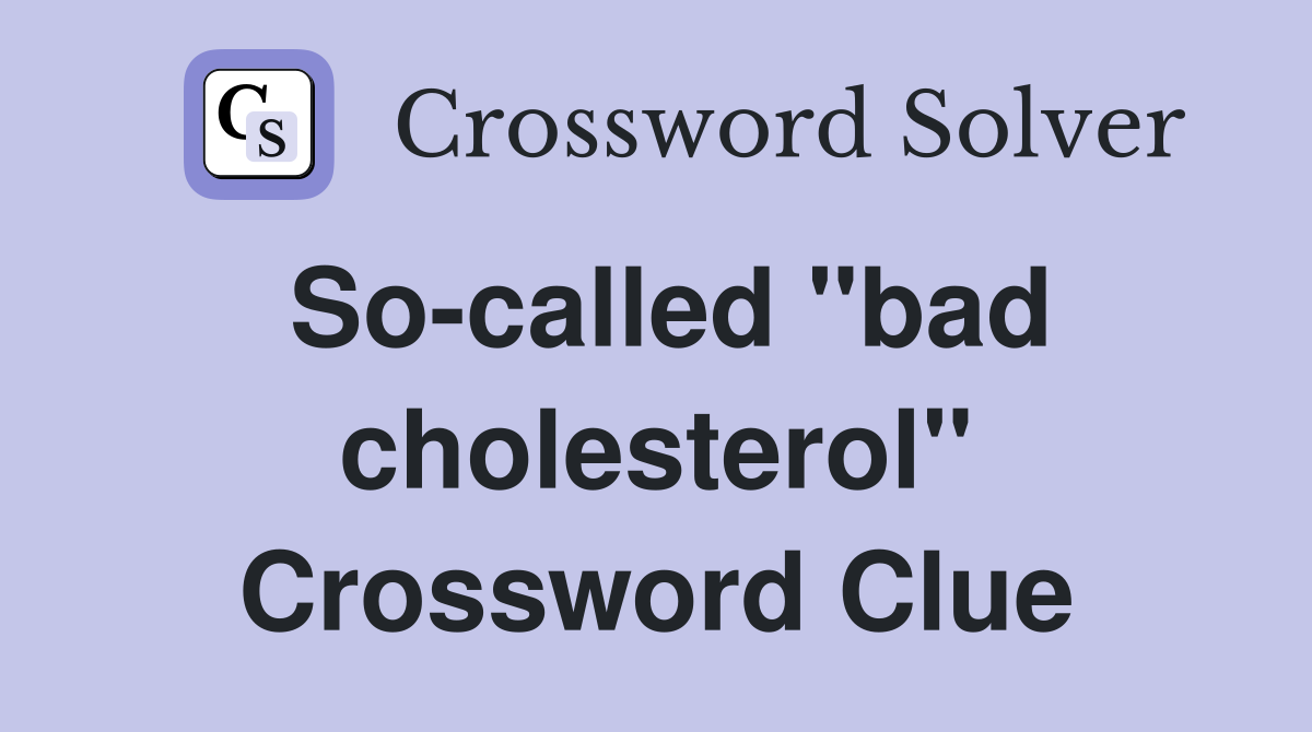 So-called "bad cholesterol" Crossword Clue