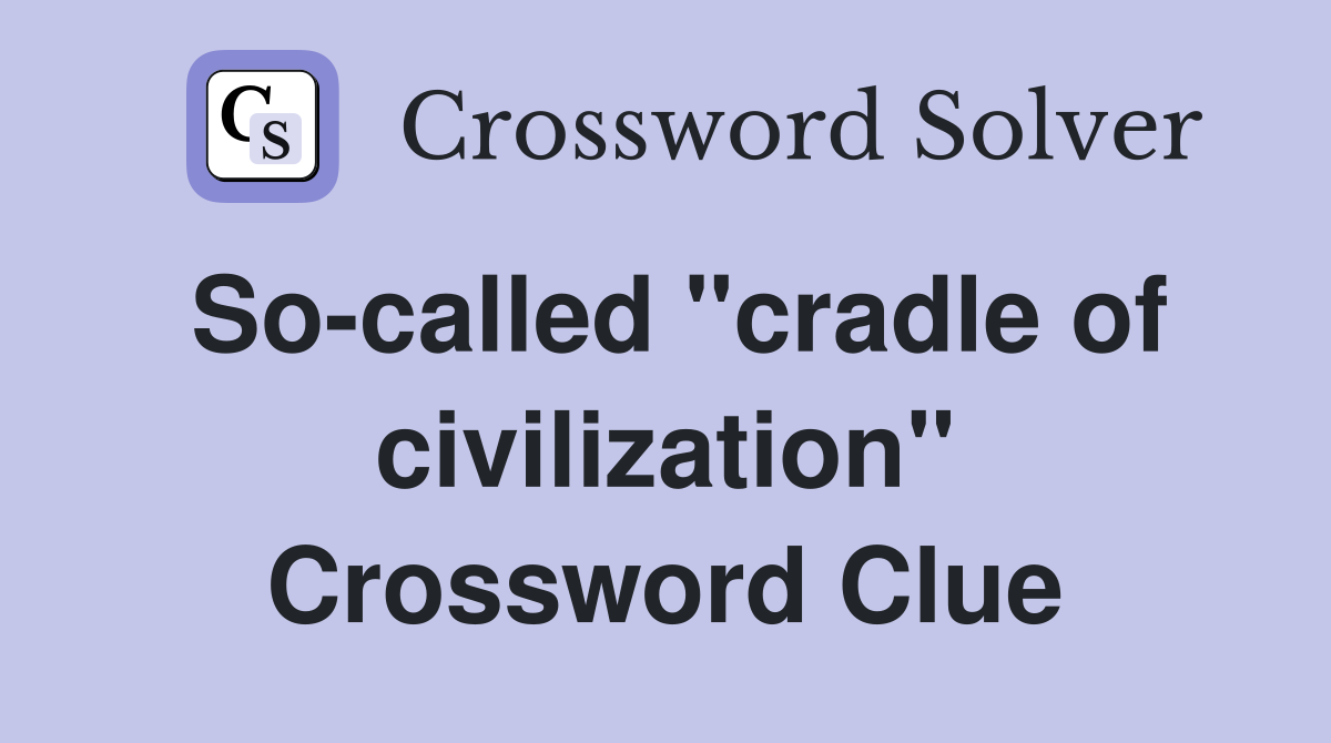 So-called "cradle of civilization" Crossword Clue