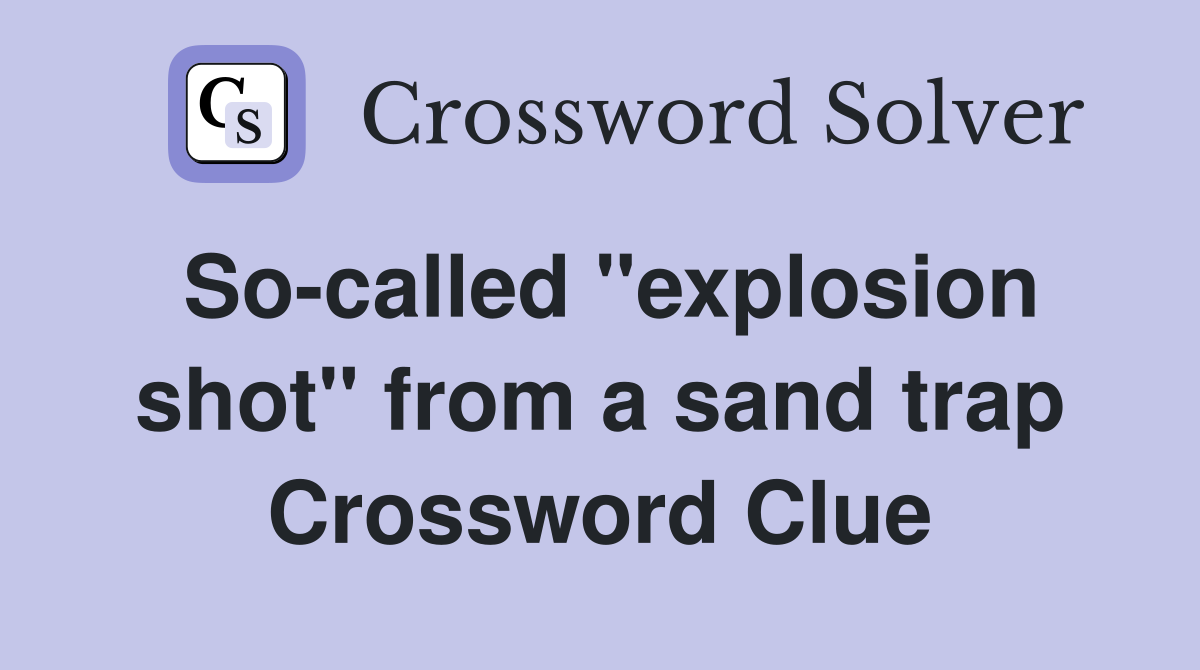 So-called "explosion shot" from a sand trap Crossword Clue