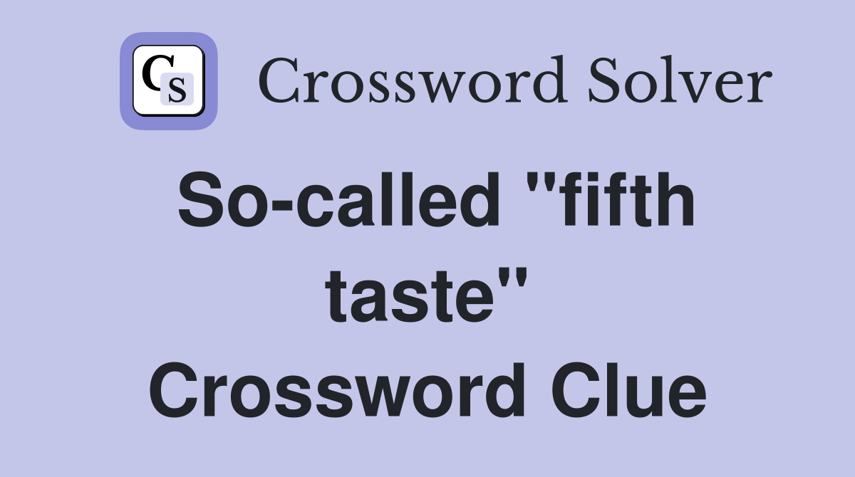So-called "fifth taste" Crossword Clue