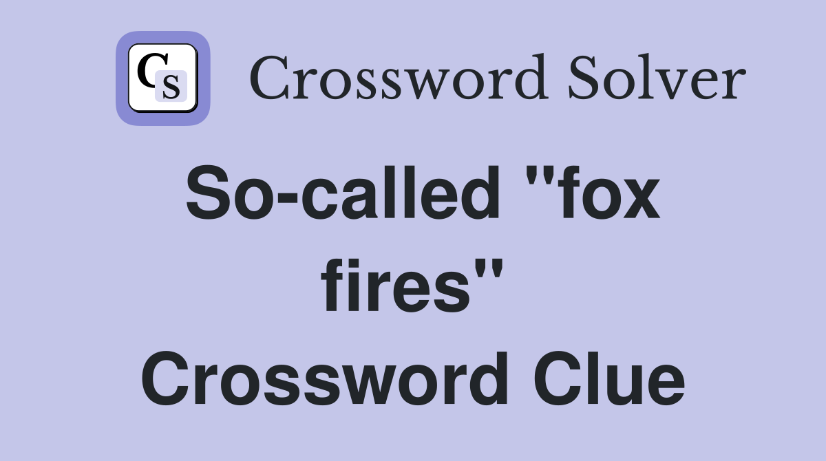 So-called "fox fires" Crossword Clue