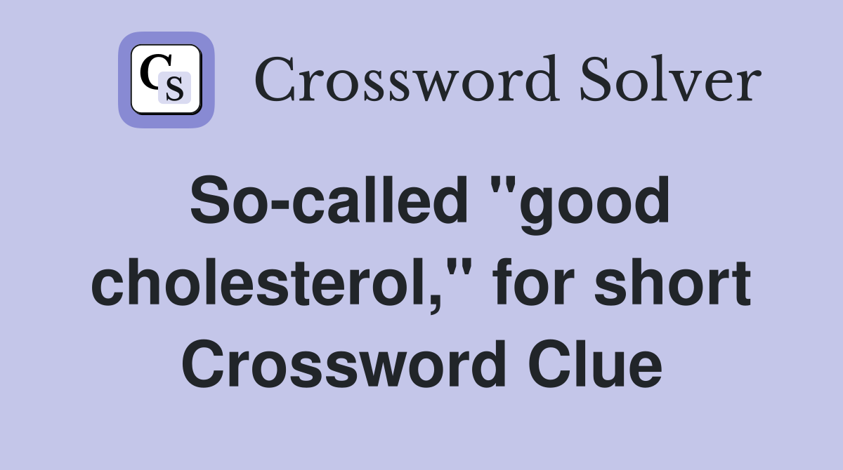 So-called "good cholesterol," for short Crossword Clue