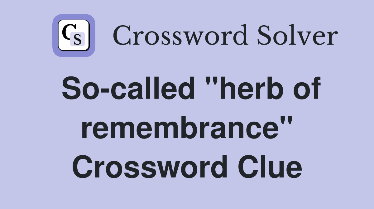 So-called "herb of remembrance" Crossword Clue