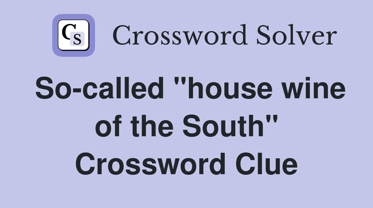 So-called "house wine of the South" Crossword Clue