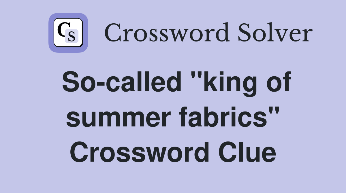 So-called "king of summer fabrics" Crossword Clue