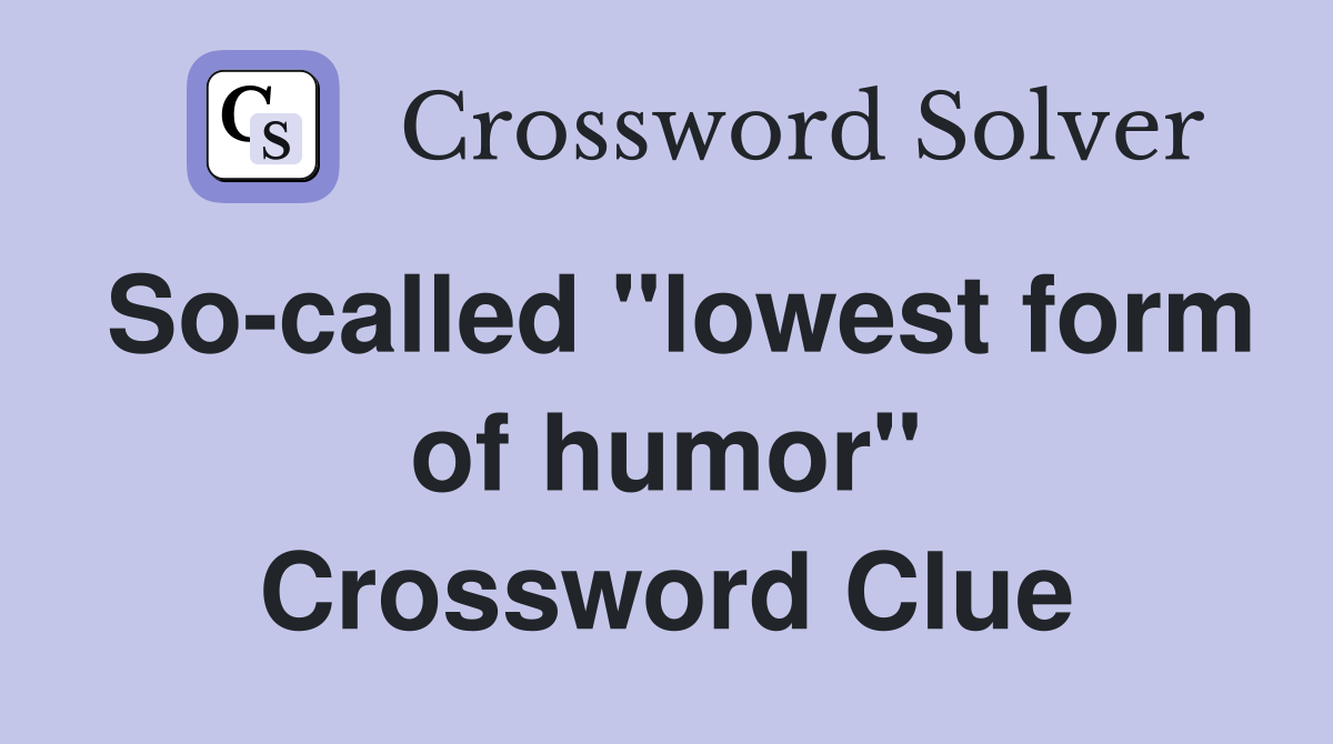 So-called "lowest form of humor" Crossword Clue