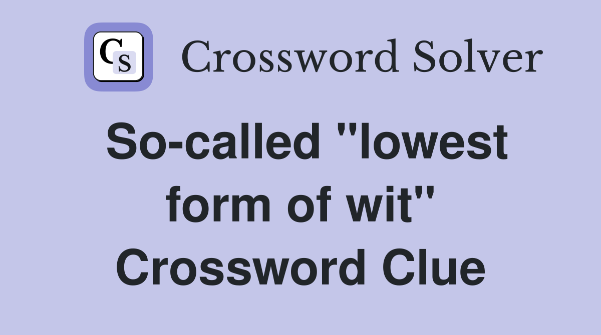 So-called "lowest form of wit" Crossword Clue