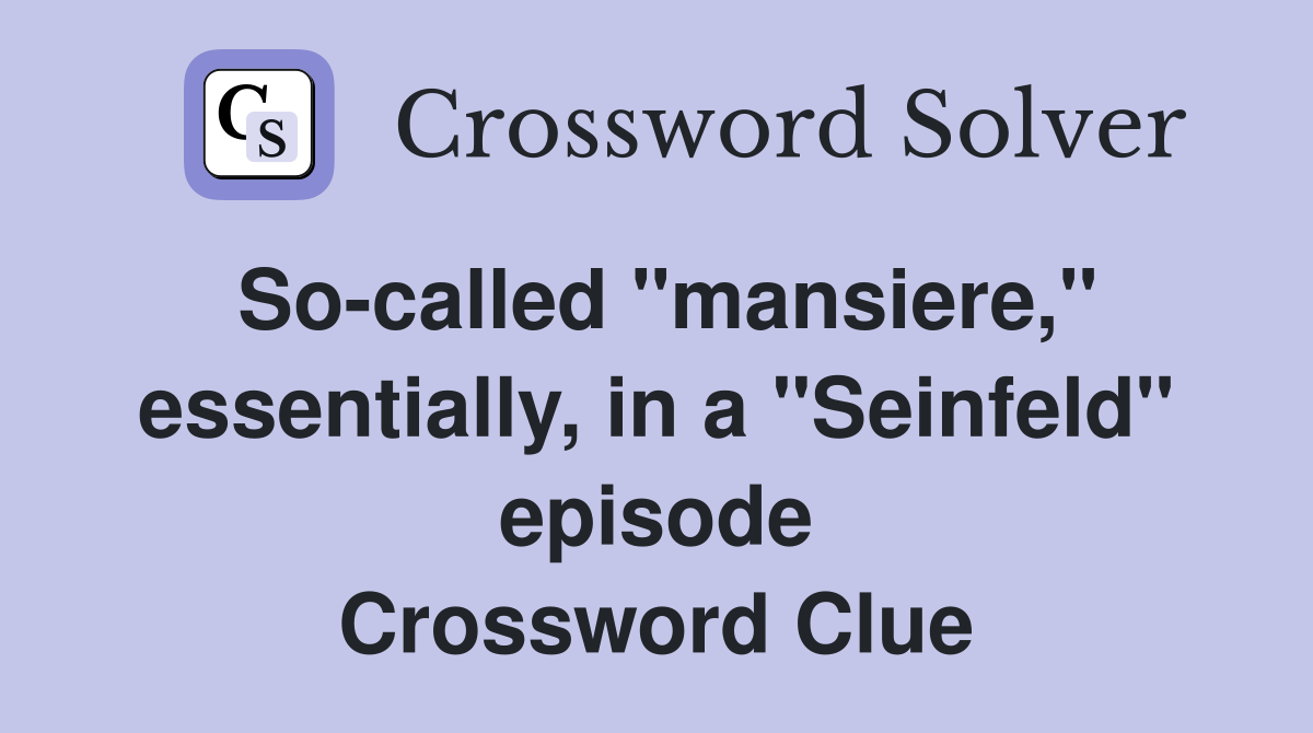 So-called "mansiere," essentially, in a "Seinfeld" episode Crossword Clue