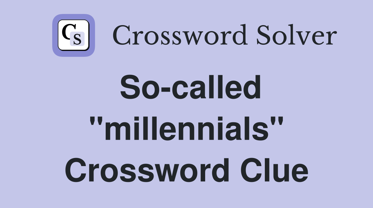 So-called "millennials" Crossword Clue