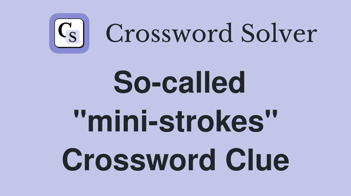 So-called "mini-strokes" Crossword Clue