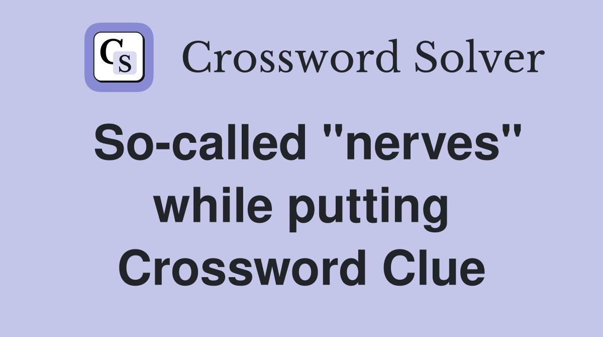 So-called "nerves" while putting Crossword Clue