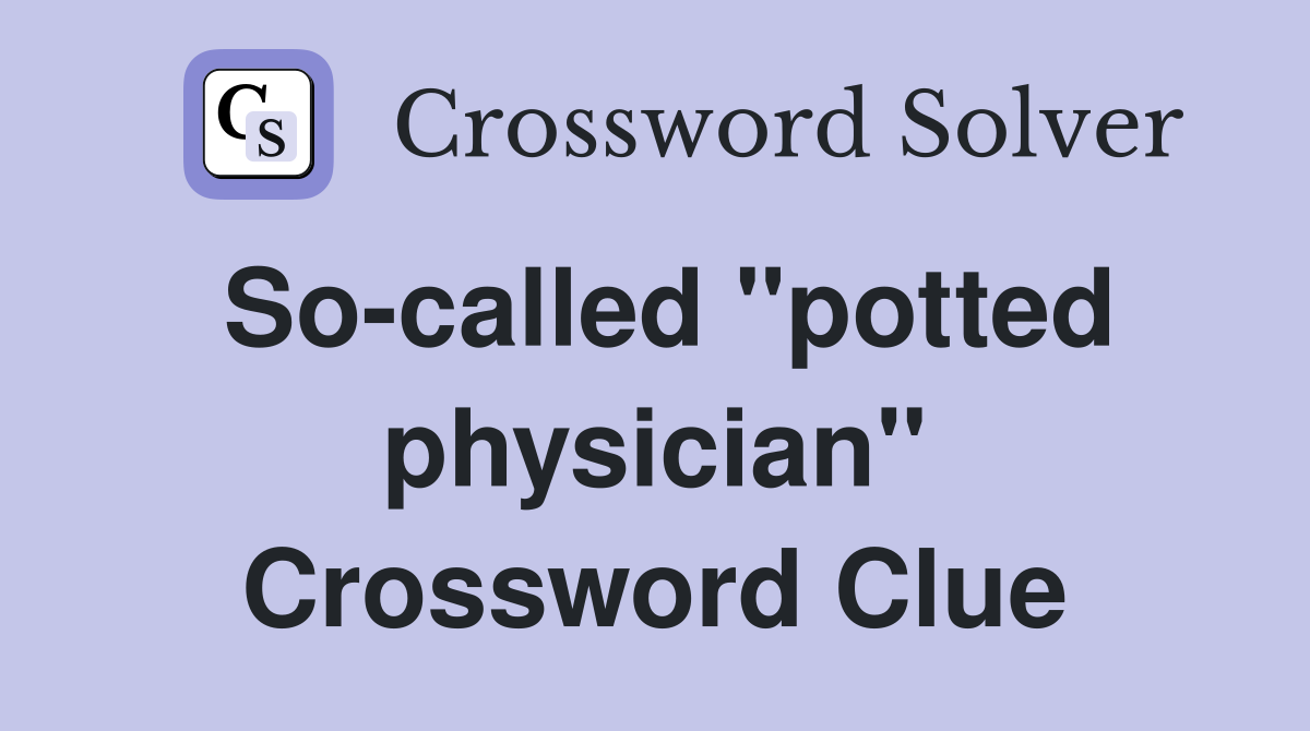 So-called "potted physician" Crossword Clue