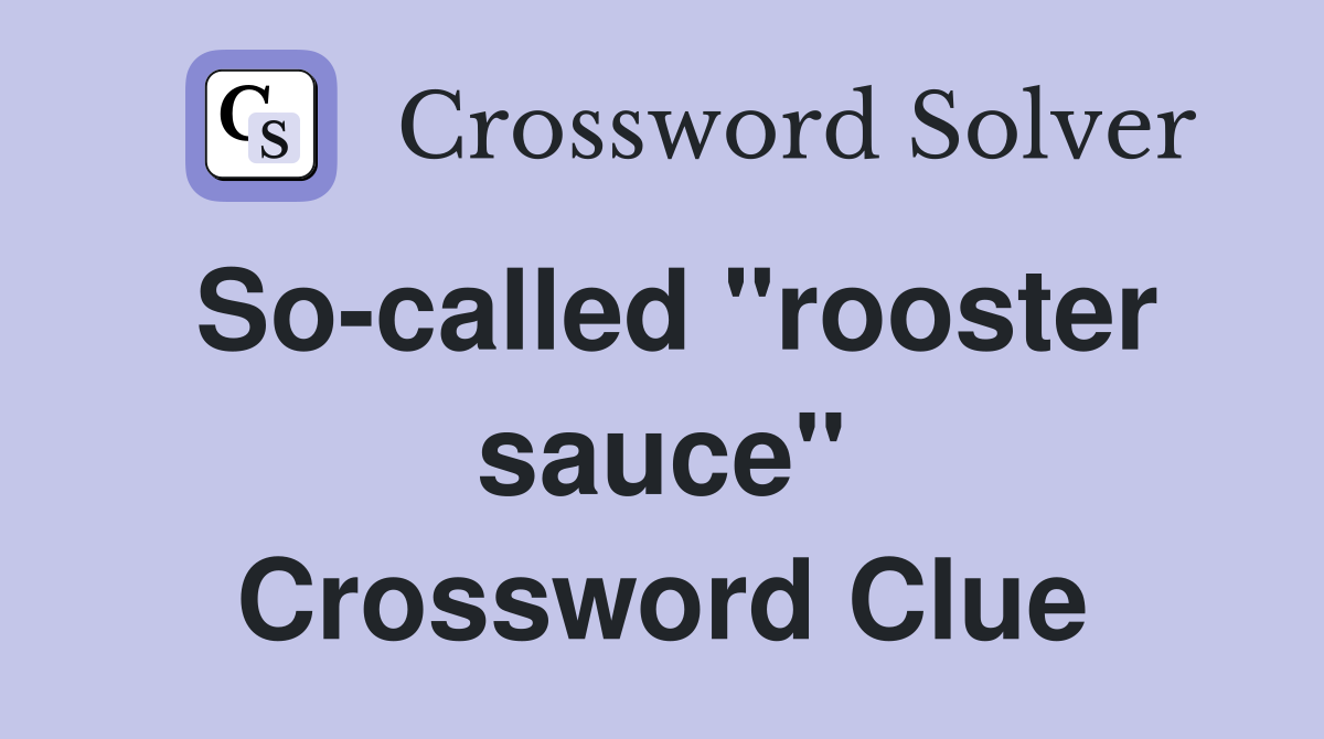 So-called "rooster sauce" Crossword Clue