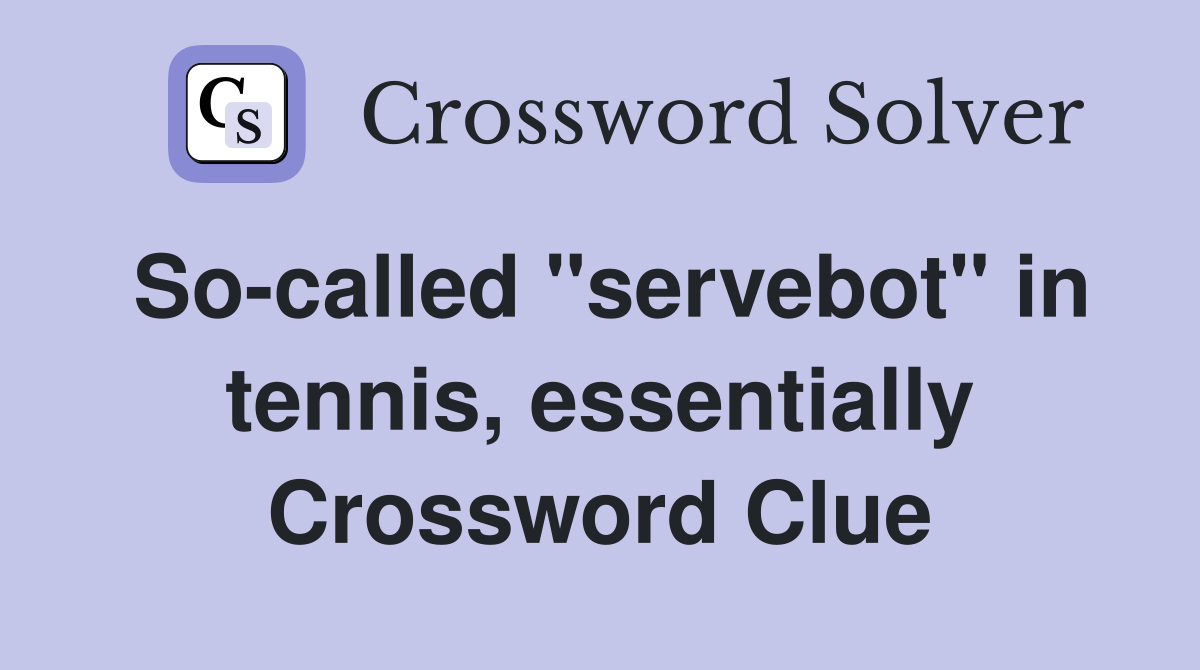 So-called "servebot" in tennis, essentially Crossword Clue