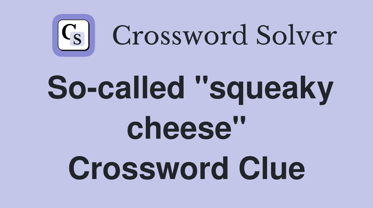 So-called "squeaky cheese" Crossword Clue
