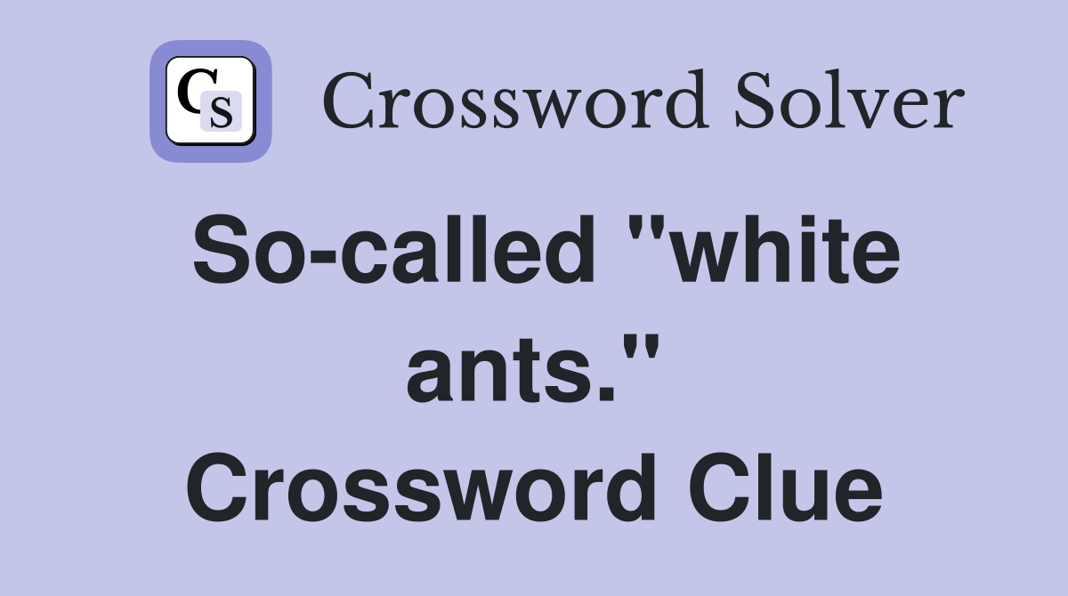 So-called "white ants." Crossword Clue