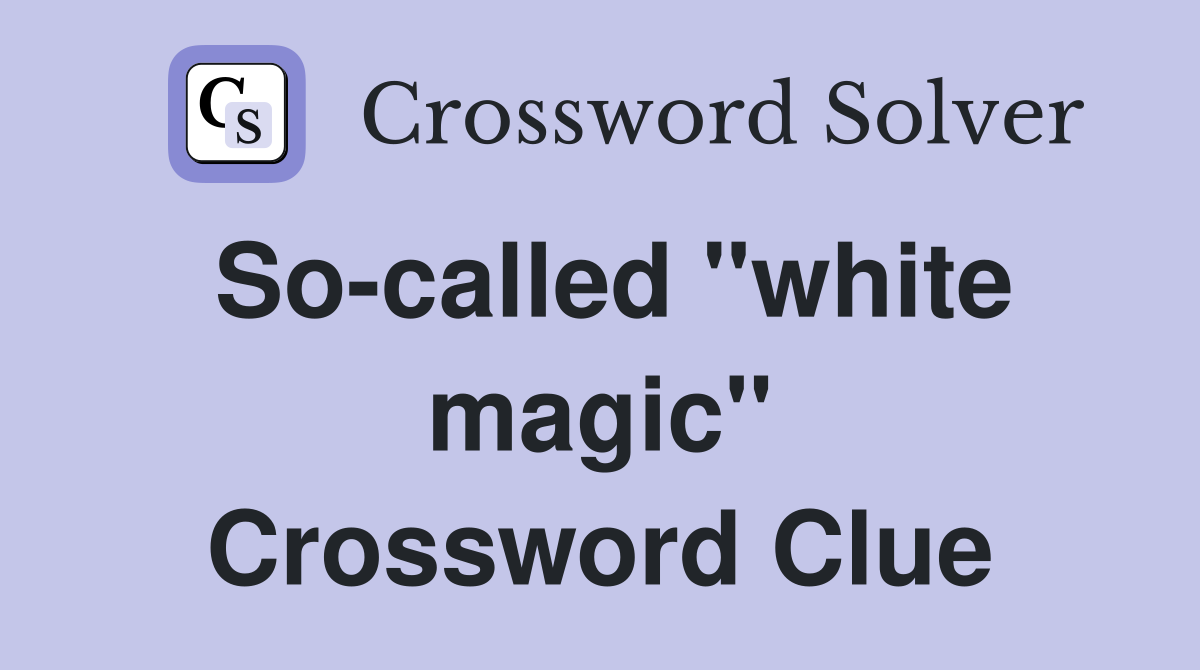 So-called "white magic" Crossword Clue