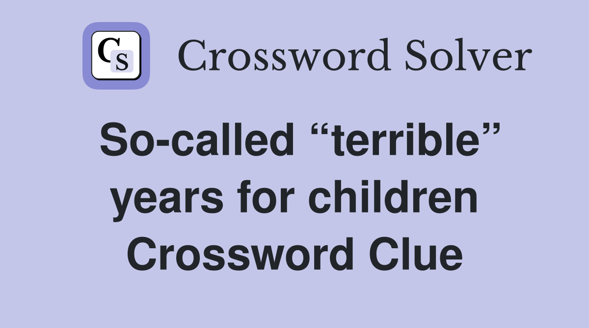 So-called “terrible” years for children Crossword Clue