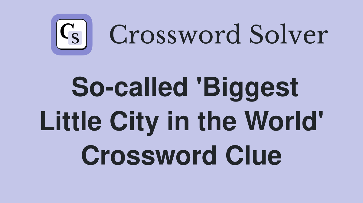 So-called 'Biggest Little City in the World' Crossword Clue