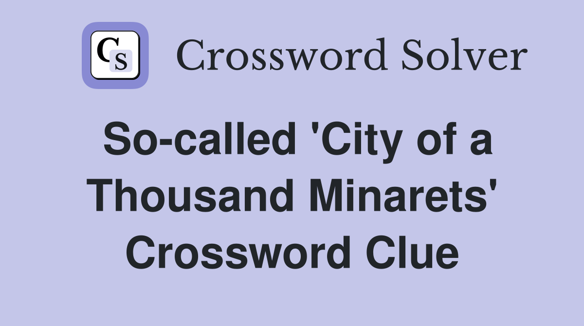 So-called 'City of a Thousand Minarets' Crossword Clue