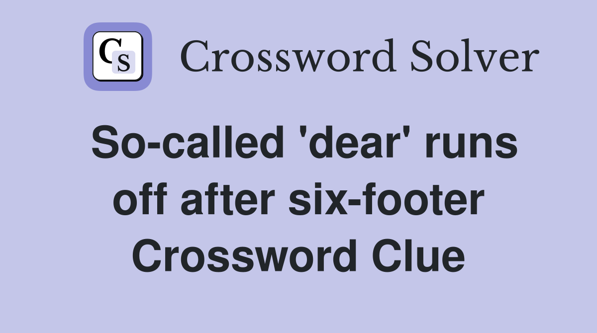 So-called 'dear' runs off after six-footer Crossword Clue