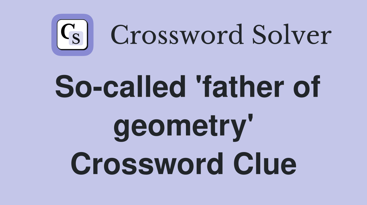 So-called 'father of geometry' Crossword Clue