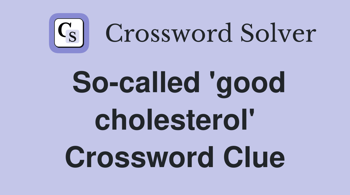 So-called 'good cholesterol' Crossword Clue