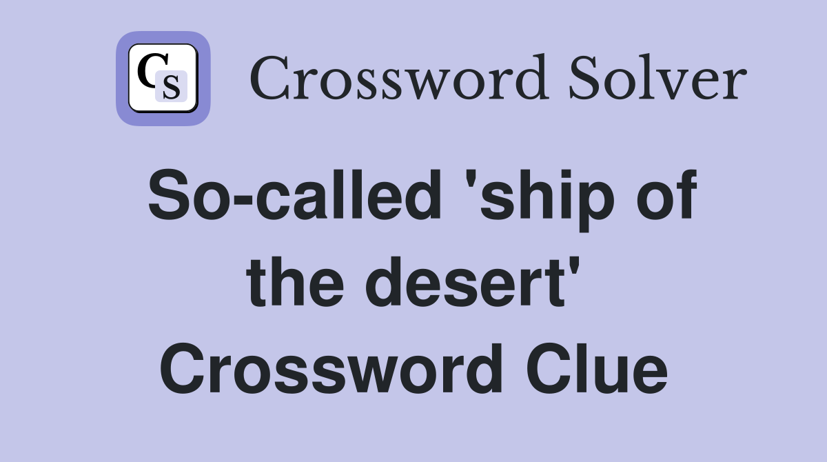 So-called 'ship of the desert' Crossword Clue
