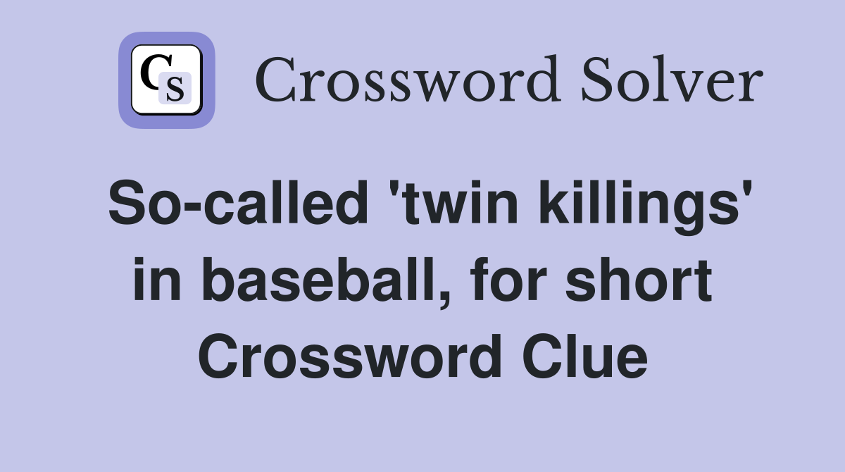 So-called 'twin killings' in baseball, for short Crossword Clue