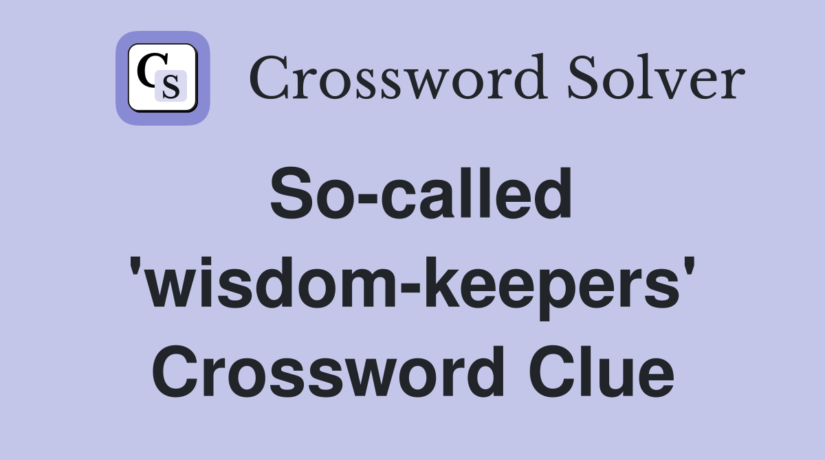 So-called 'wisdom-keepers' Crossword Clue