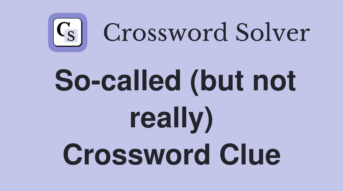 So-called (but not really) Crossword Clue