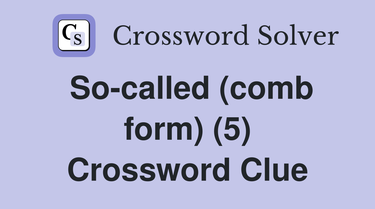So-called (comb form) (5) Crossword Clue