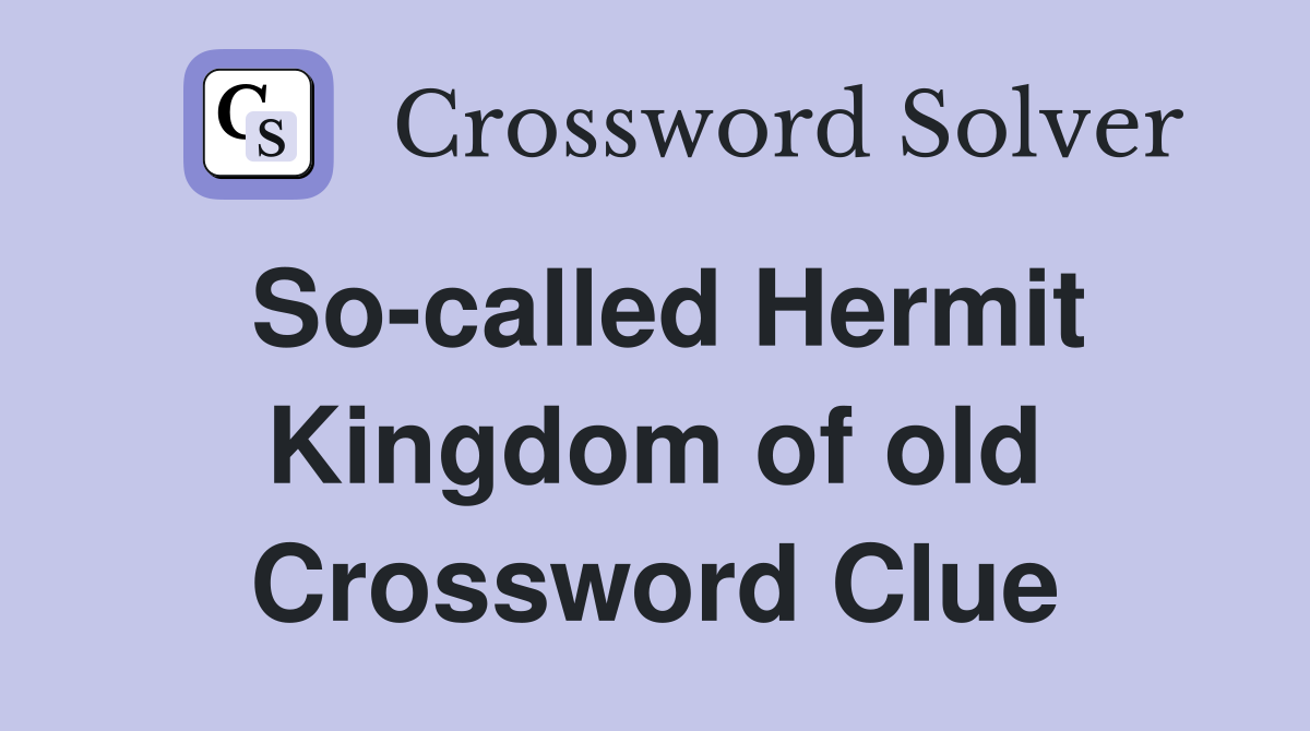 So-called Hermit Kingdom of old Crossword Clue