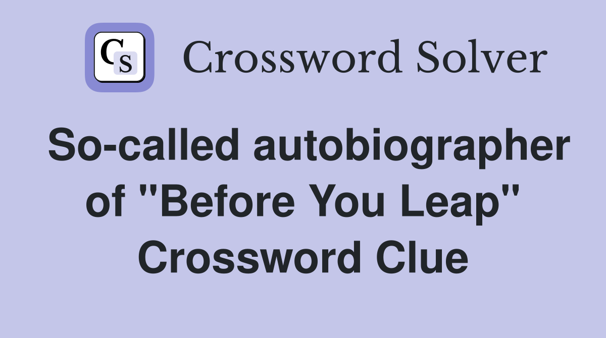 So-called autobiographer of "Before You Leap" Crossword Clue