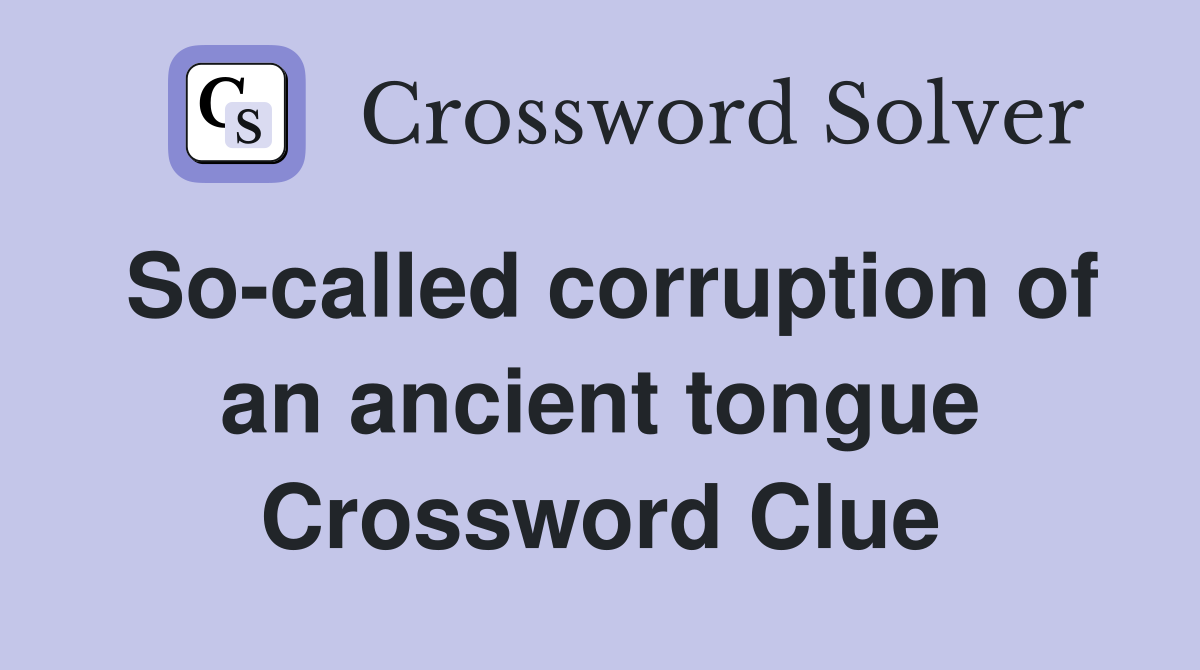 So-called corruption of an ancient tongue Crossword Clue