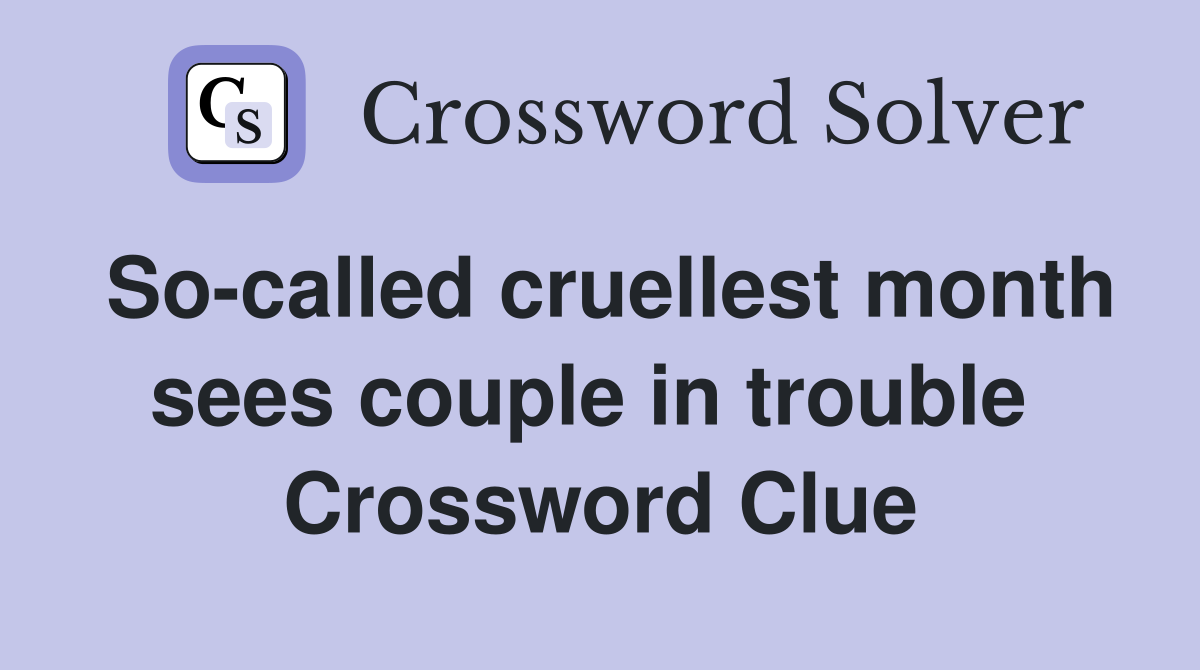 So-called cruellest month sees couple in trouble  Crossword Clue