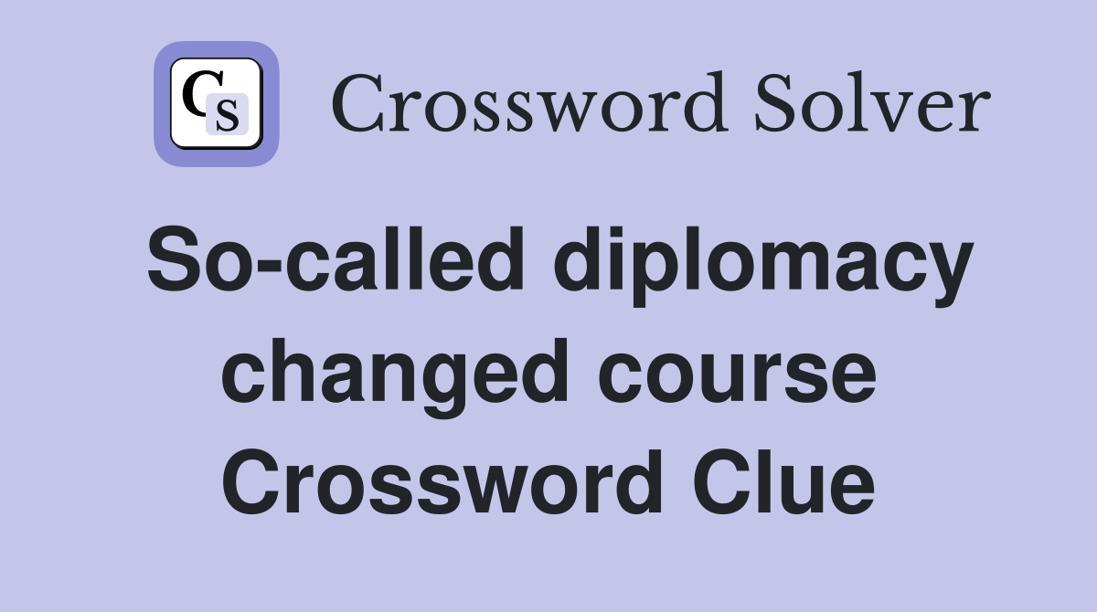 So-called diplomacy changed course Crossword Clue