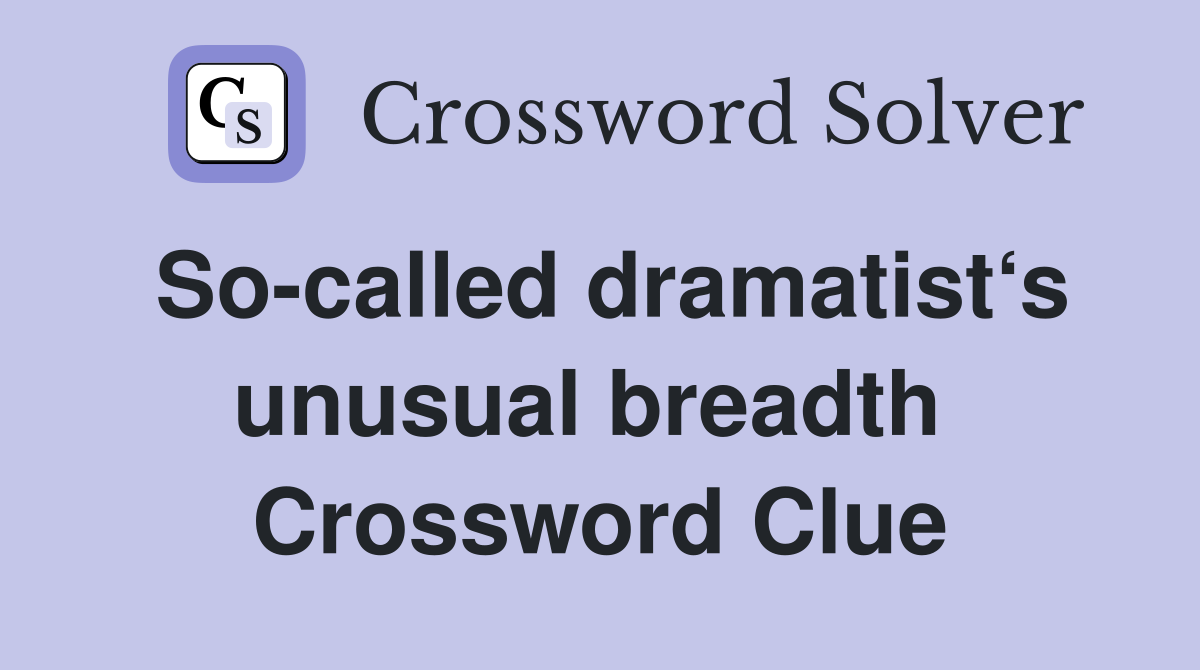 So-called dramatist‘s unusual breadth  Crossword Clue