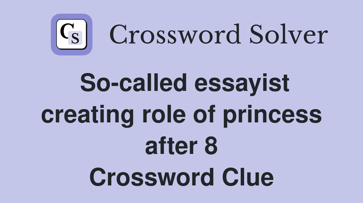 So-called essayist creating role of princess after 8 Crossword Clue