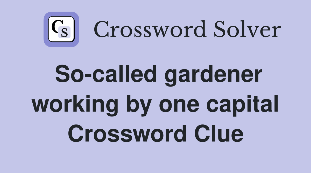 So-called gardener working by one capital Crossword Clue