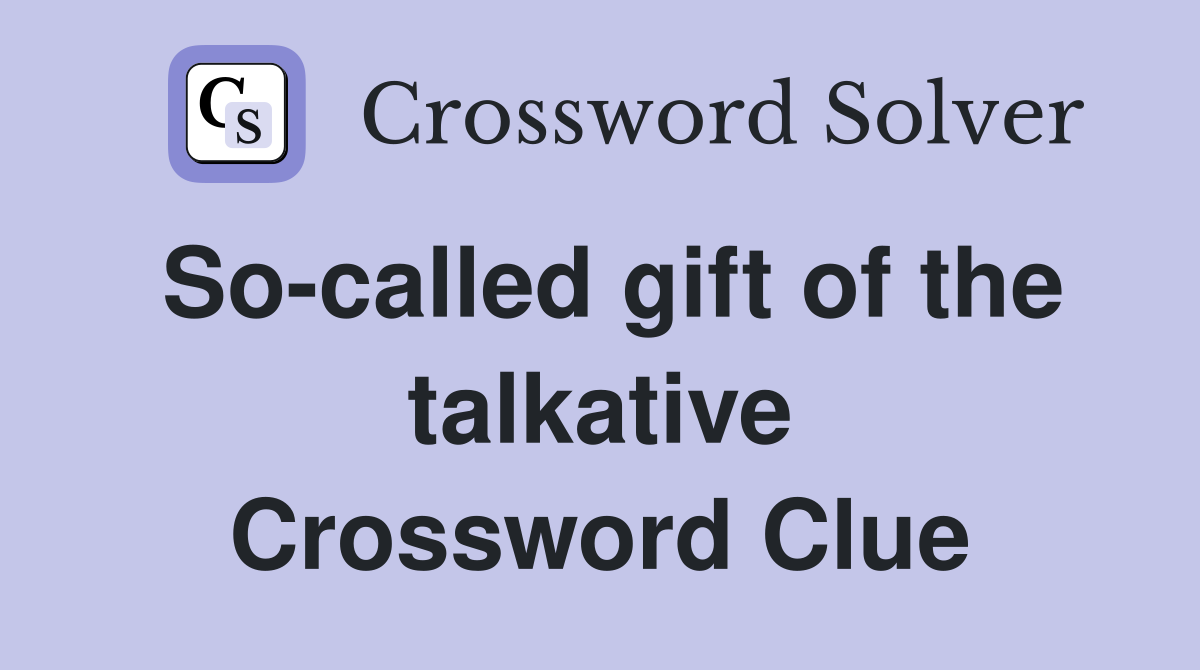 So-called gift of the talkative Crossword Clue