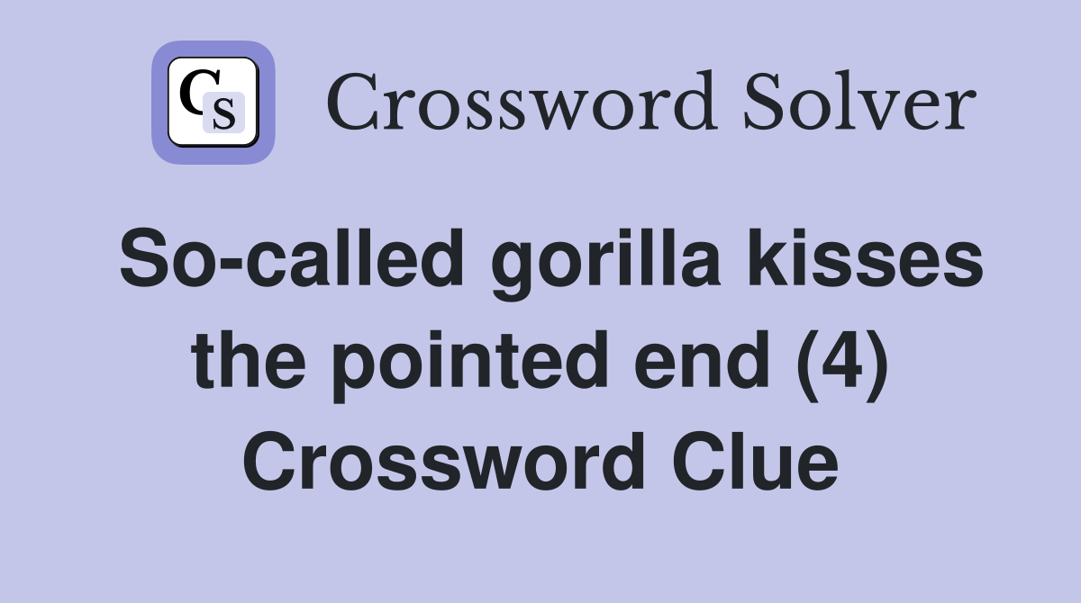 So-called gorilla kisses the pointed end (4) Crossword Clue