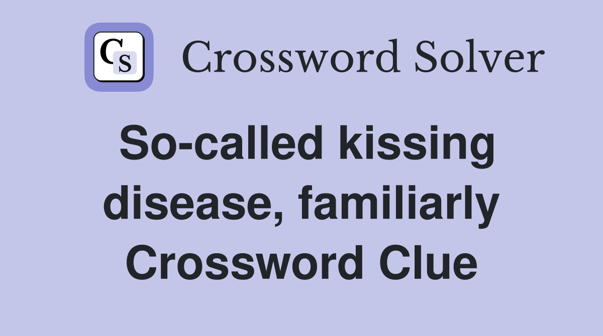 So-called kissing disease, familiarly Crossword Clue