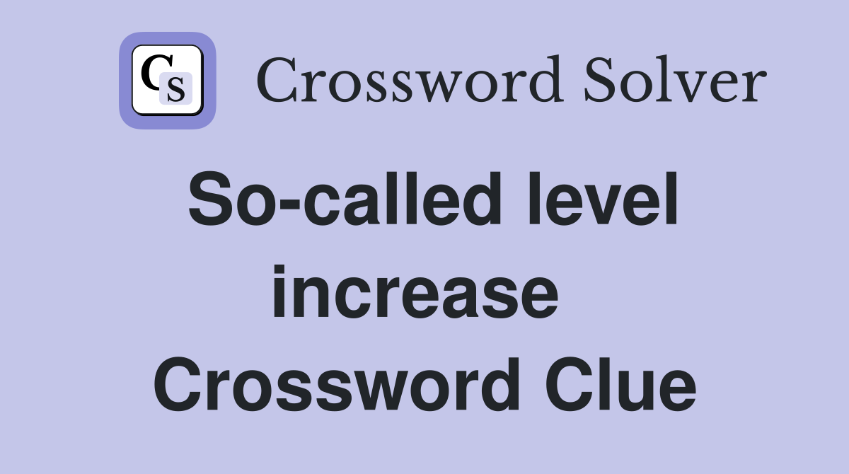 So-called level increase  Crossword Clue