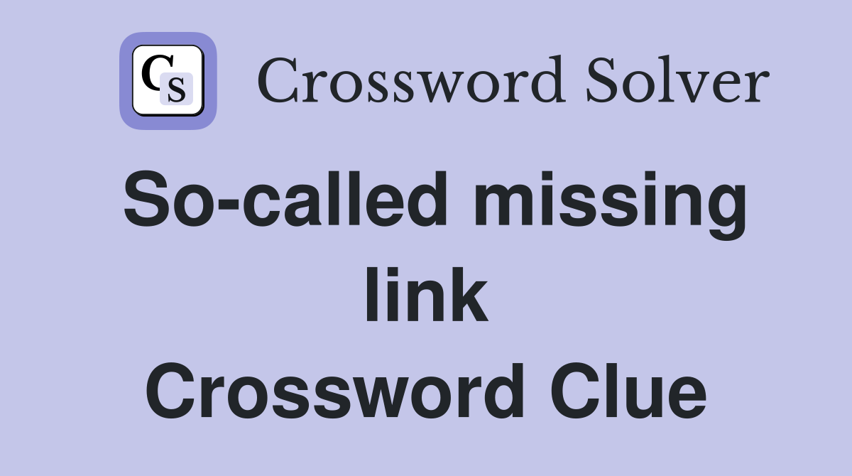 So-called missing link Crossword Clue