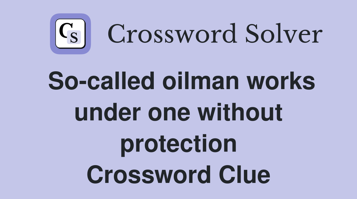 So-called oilman works under one without protection Crossword Clue