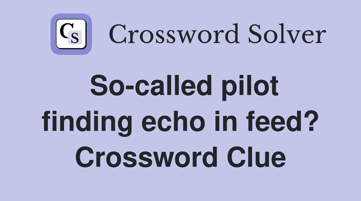 So-called pilot finding echo in feed? Crossword Clue