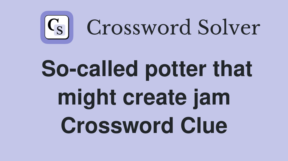 So-called potter that might create jam Crossword Clue