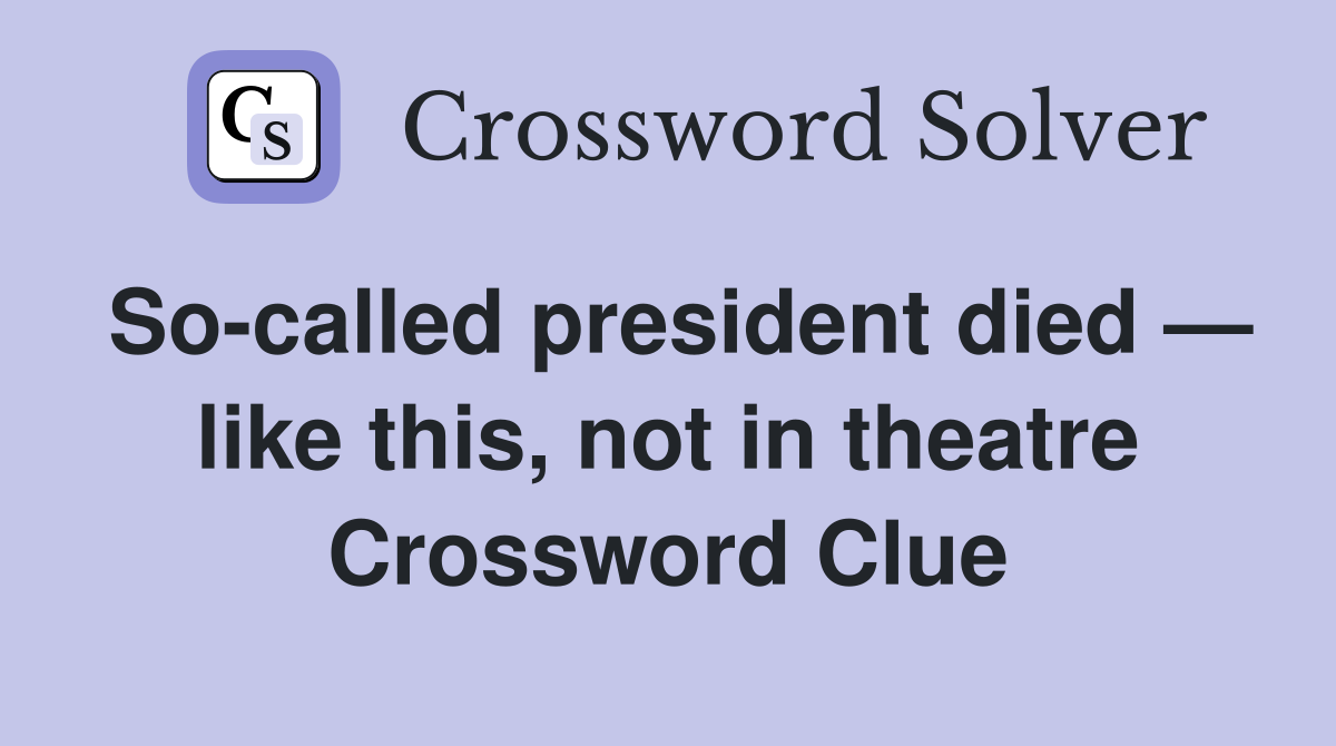 So-called president died — like this, not in theatre Crossword Clue